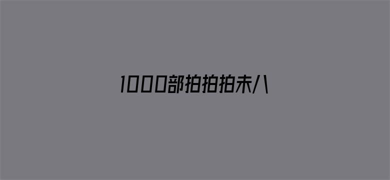 1000部拍拍拍未八勿入免费电影封面图