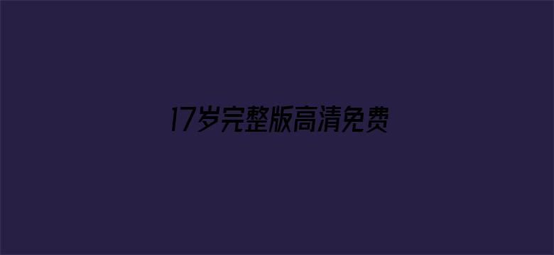 >17岁完整版高清免费播放横幅海报图