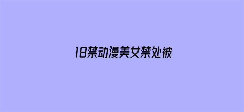 18禁动漫美女禁处被爆桶出水