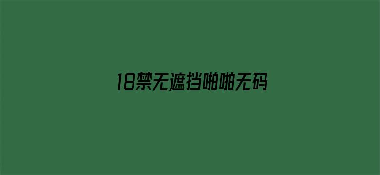 18禁无遮挡啪啪无码网站免费看