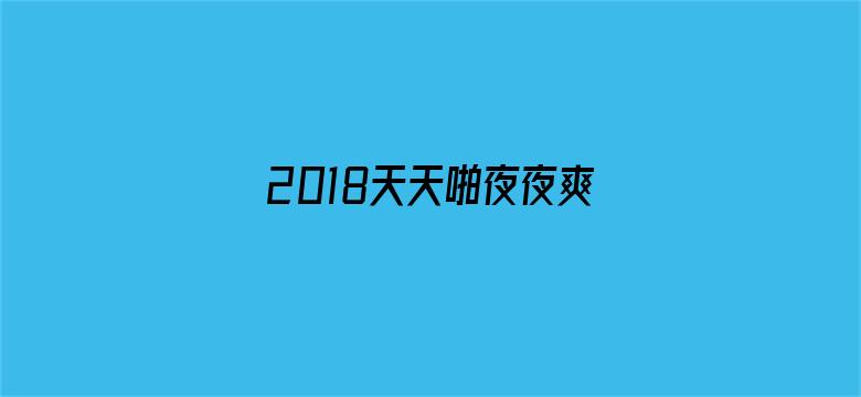 2018天天啪夜夜爽在