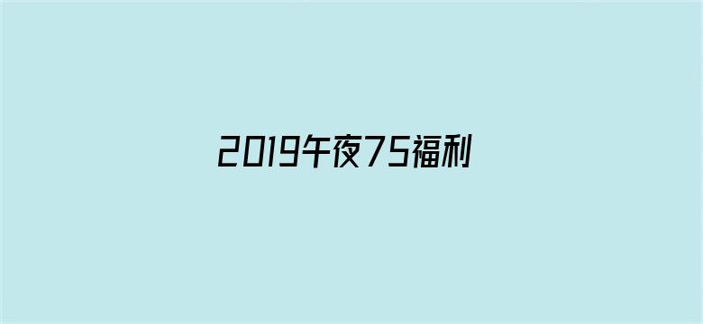 >2019午夜75福利不卡片在线横幅海报图