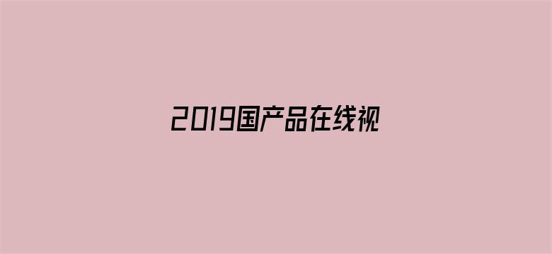 2019国产品在线视频电影封面图