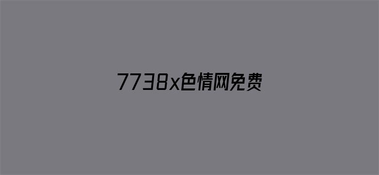 7738x色情网免费的