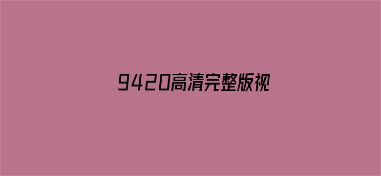 >9420高清完整版视频在线观看国语横幅海报图