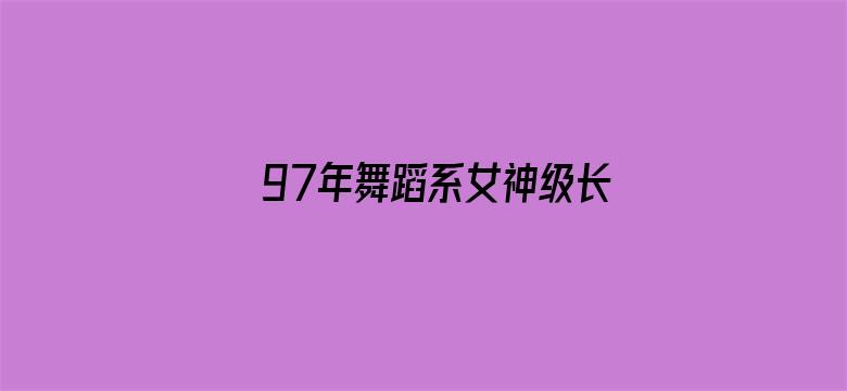 >97年舞蹈系女神级长相三围完美横幅海报图