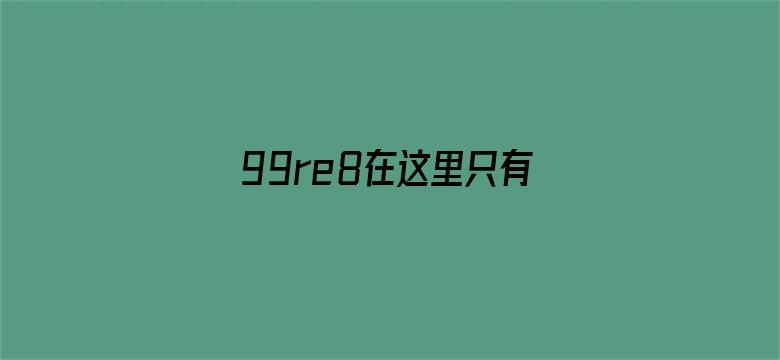 >99re8在这里只有精品2横幅海报图