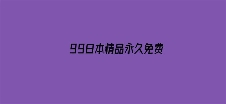 >99日本精品永久免费久久横幅海报图