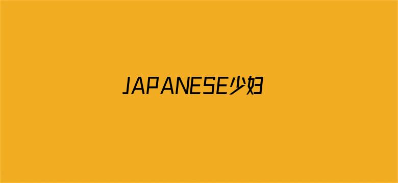 >JAPANESE少妇高潮潮喷横幅海报图