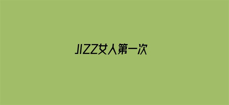 >JIZZ女人第一次横幅海报图