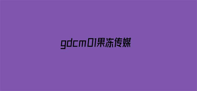 >gdcm01果冻传媒app苹果横幅海报图