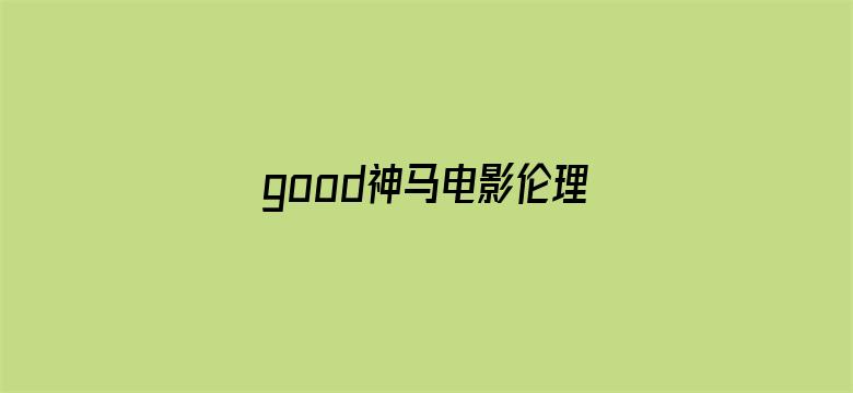 good神马电影伦理午夜电影封面图