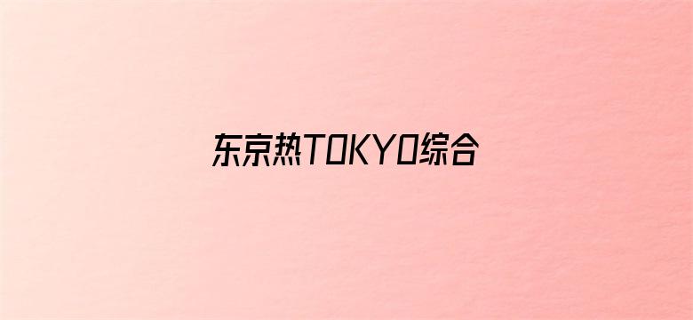 东京热TOKYO综合久久精品-Movie