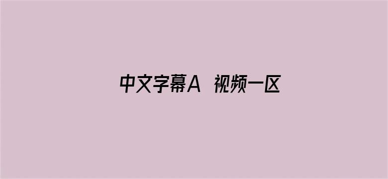 >中文字幕A∨视频一区二区横幅海报图