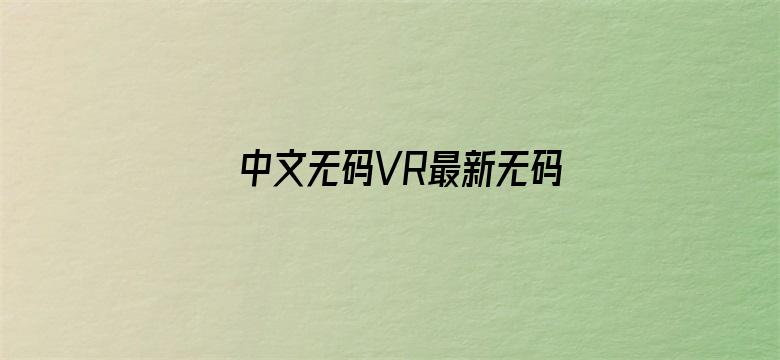 中文无码VR最新无码AV专区