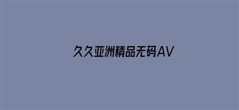 久久亚洲精品无码AV电影封面图