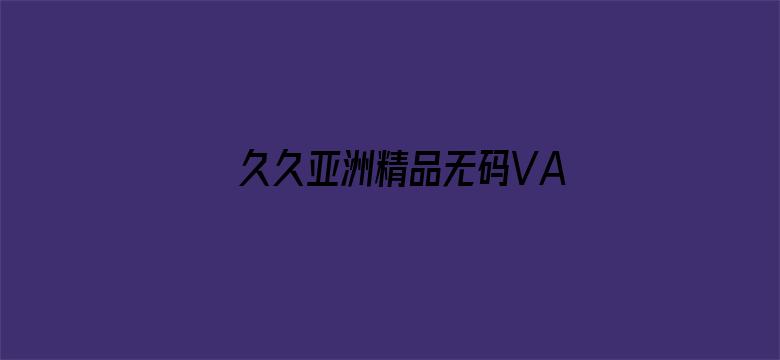 >久久亚洲精品无码VA大香大香横幅海报图