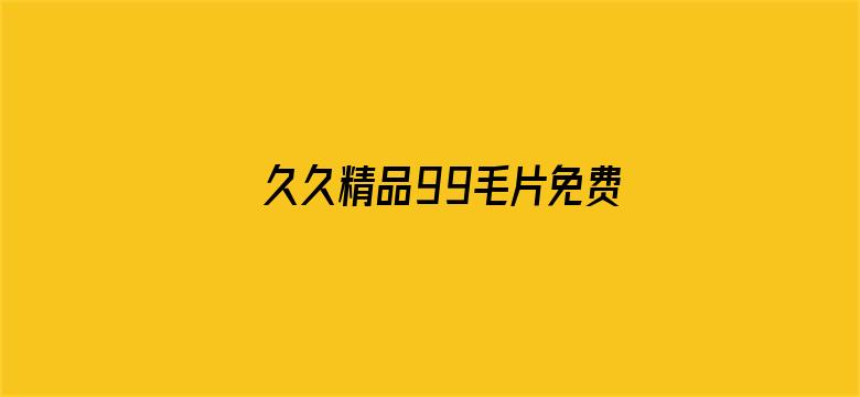 >久久精品99毛片免费横幅海报图