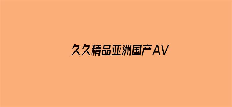 >久久精品亚洲国产AV老鸭网横幅海报图