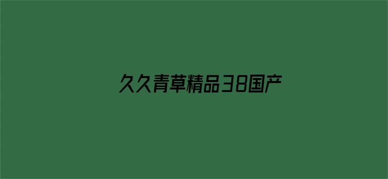 久久青草精品38国产-Movie