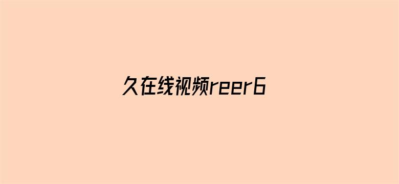 >久在线视频reer6横幅海报图