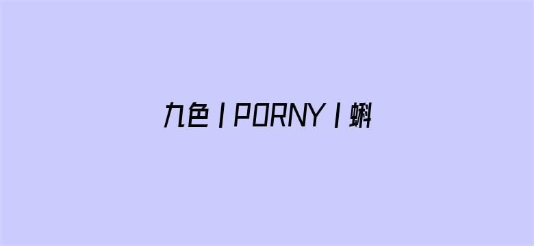 九色丨PORNY丨蝌蚪视频电影封面图