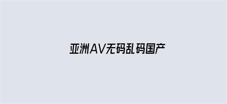 亚洲AV无码乱码国产精品-Movie