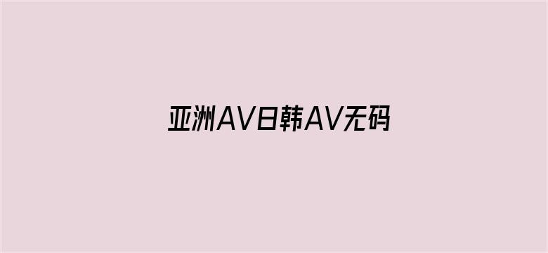 亚洲AV日韩AV无码污污网站电影封面图