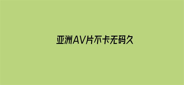 >亚洲AV片不卡无码久久蜜芽横幅海报图