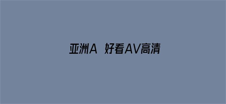 >亚洲A∨好看AV高清在线观看横幅海报图