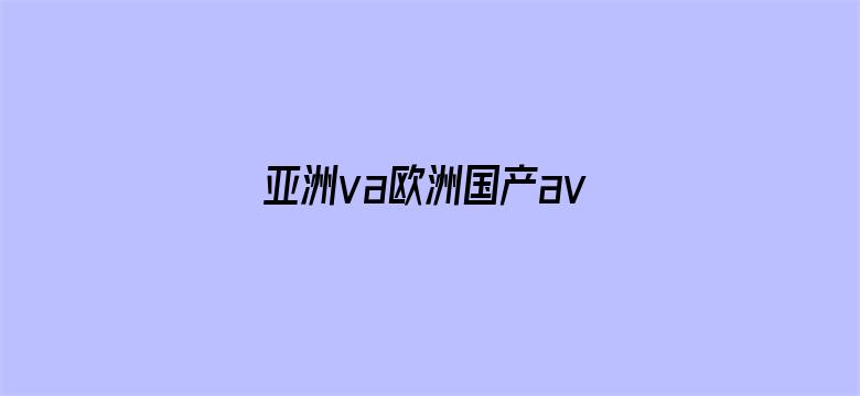 亚洲va欧洲国产av-Movie