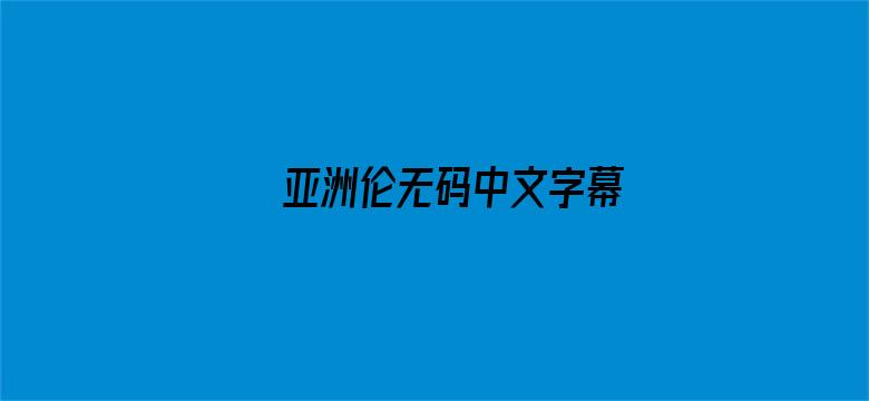 >亚洲伦无码中文字幕横幅海报图