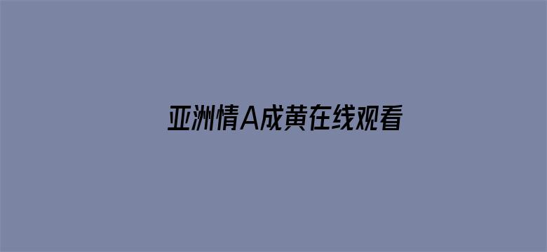 >亚洲情A成黄在线观看动漫软件横幅海报图