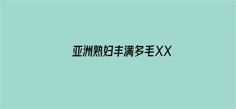 亚洲熟妇丰满多毛XXXX