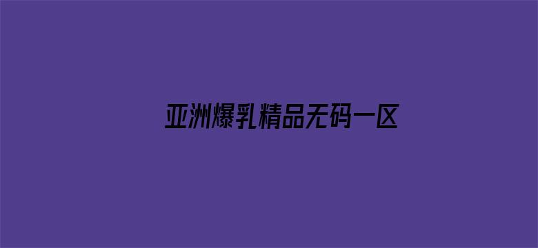 >亚洲爆乳精品无码一区二区三区横幅海报图