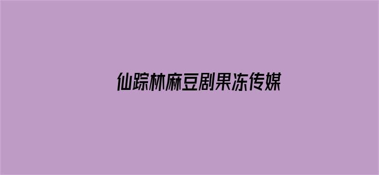 >仙踪林麻豆剧果冻传媒在线老娘横幅海报图