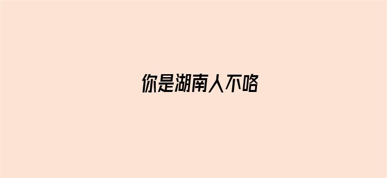 你是湖南人不咯