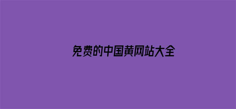 >免费的中国黄网站大全横幅海报图