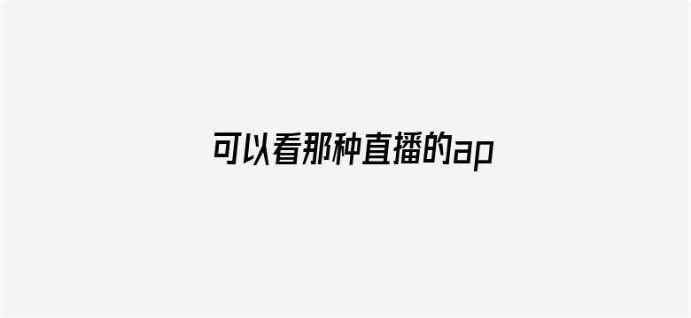 可以看那种直播的app软件电影封面图