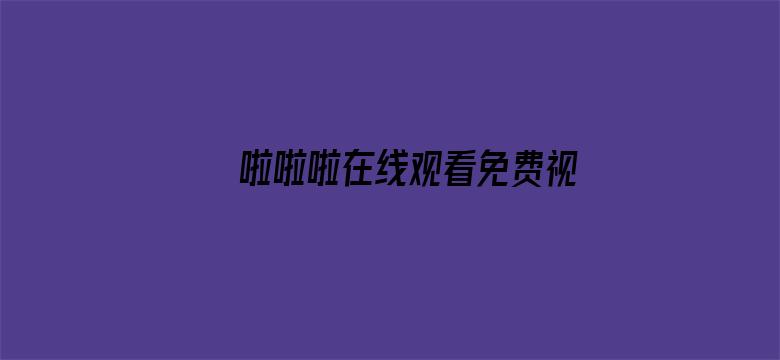 >啦啦啦在线观看免费视频8横幅海报图