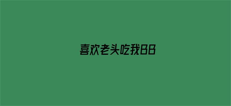 喜欢老头吃我BB-Movie