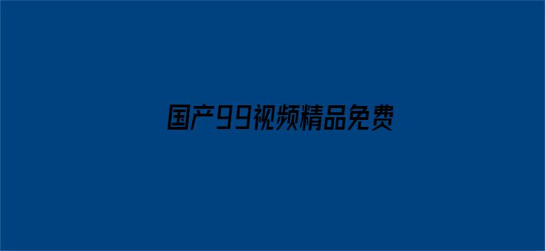 国产99视频精品免费播放