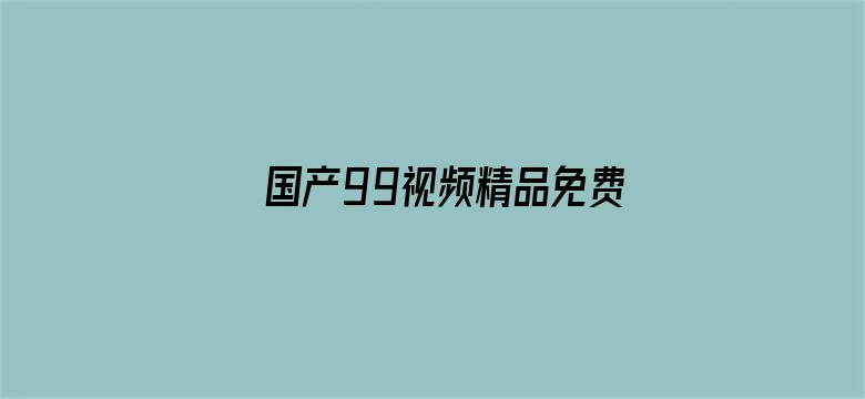 >国产99视频精品免费视频76横幅海报图