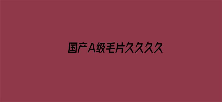 >国产A级毛片久久久久久久横幅海报图