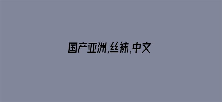 国产亚洲,丝袜,中文在线-Movie