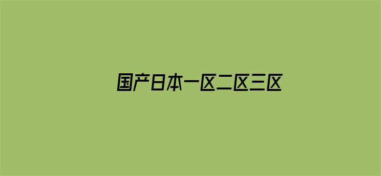 >国产日本一区二区三区视频横幅海报图