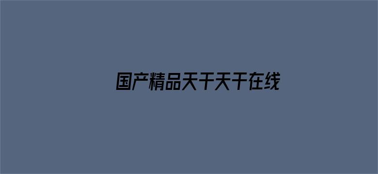 国产精品天干天干在线播放电影封面图