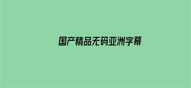 >国产精品无码亚洲字幕资不卡横幅海报图