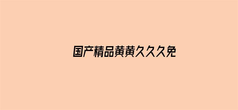 国产精品黄黄久久久免费看电影封面图