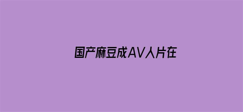 >国产麻豆成AV人片在线观看横幅海报图